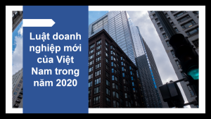 Luật doanh nghiệp mới của Việt Nam trong năm 2020