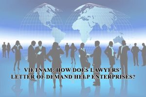 Vietnam: How Does Lawyers’ Letter Of Demand Help Enterprises?, advantages of a letter of demand from a lawyer to a business