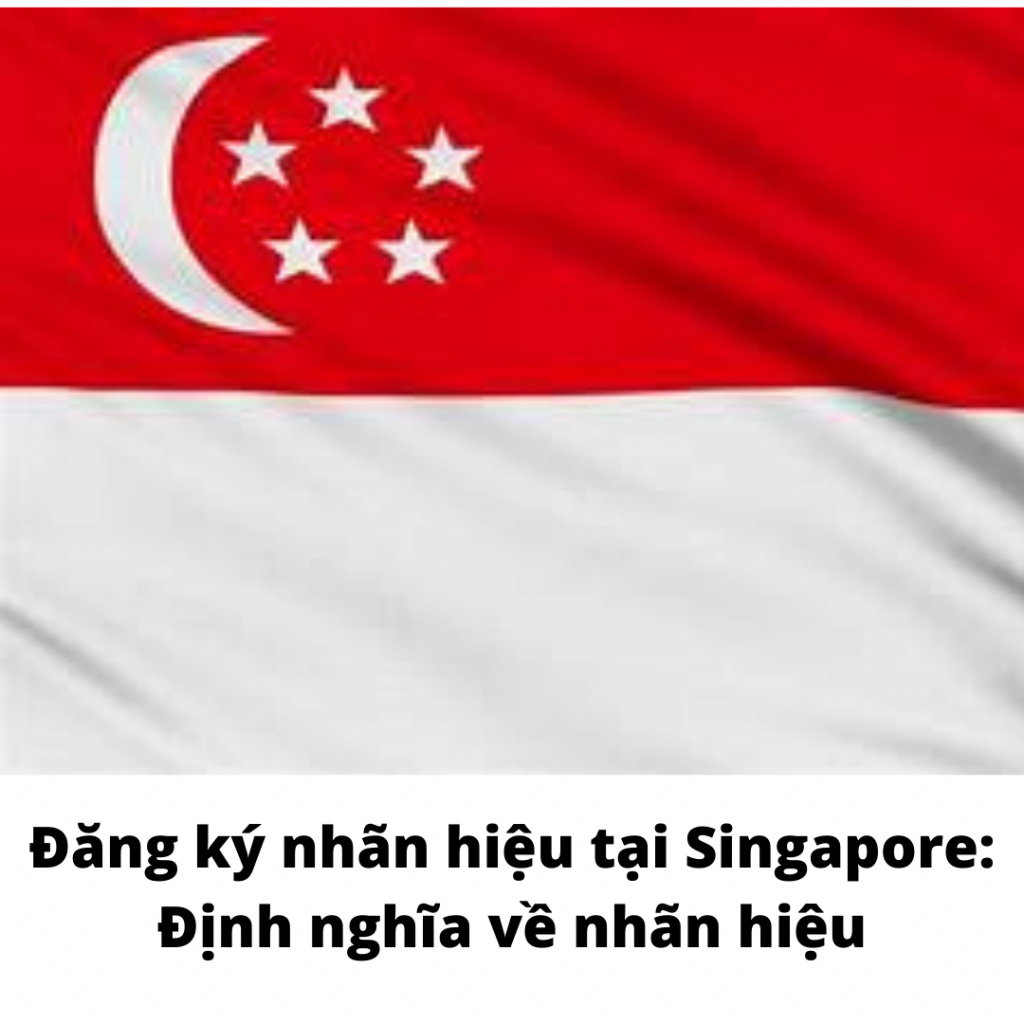 Đăng ký nhãn hiệu tại Singapore: Định nghĩa về nhãn hiệu, Định nghĩa về nhãn hiệu tại Singapore, Nhãn hiệu tại Singapore, định nghĩa về nhãn hiệu tại Singapore