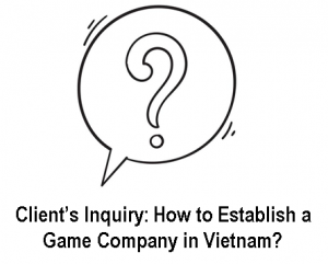 Procedures for establishing a Game Company in Vietnam, Procedures for establishing a viideo Game Company in Vietnam, How to establish a Game Company in Vietnam, open a gaming company in Vietnam, opening a gaming company in Vietnam, establish a gaming company in Vietnam, how to establish a gaming company in Vietnam, how to establish a game company in Vietnam, how to open a game company in Vietnam, open game software company in Vietnam