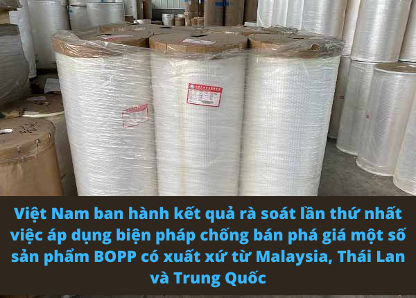 Việt Nam ban hành kết quả rà soát lần thứ nhất việc áp dụng biện pháp chống bán phá giá một số sản phẩm BOPP có xuất xứ từ Malaysia, Việt Nam ban hành kết quả rà soát lần thứ nhất việc áp dụng biện pháp chống bán phá giá một số sản phẩm BOPP có xuất xứ từ Thái Lan , Việt Nam ban hành kết quả rà soát lần thứ nhất việc áp dụng biện pháp chống bán phá giá một số sản phẩm BOPP có xuất xứ từ Trung Quốc, biện pháp chống bán phá giá một số sản phẩm BOPP có xuất xứ từ Malaysia Thái Lan và Trung Quốc, sản phẩm BOPP có xuất xứ từ Malaysia Thái Lan và Trung Quốc,