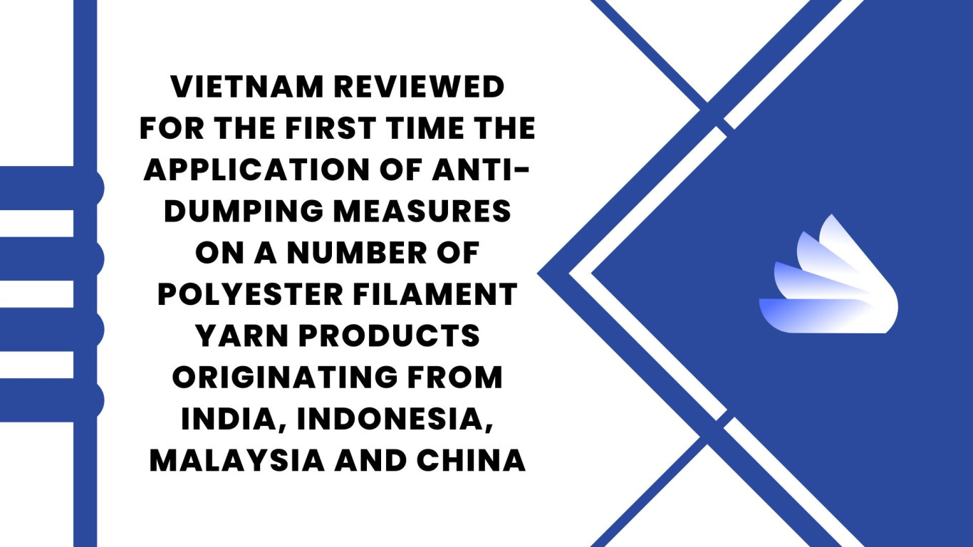 Vietnam reviewed for the first time the application of anti-dumping measures on a number of polyester filament yarn products originating from India Indonesia Malaysia and China, application of anti-dumping measures on a number of polyester filament yarn products originating from India Indonesia Malaysia and China, anti-dumping measures on a number of polyester filament yarn products originating from India Indonesia Malaysia and China, polyester filament yarn products originating from India Indonesia Malaysia and China,