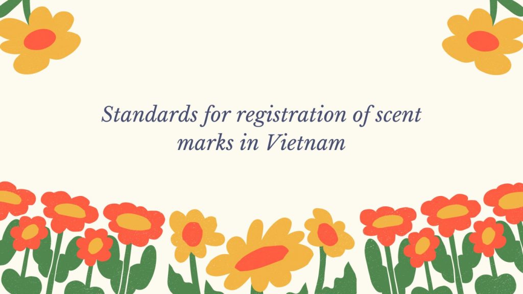 standards for registration of scent marks in Vietnam, registration of scent marks in Vietnam, standards for registration of scent marks, scent marks in Vietnam,