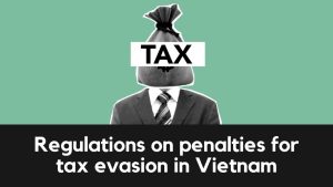regulations on penalties for tax evasion in Vietnam, regulations on penalties for tax evasion , penalties for tax evasion in Vietnam, tax evasion in Vietnam,