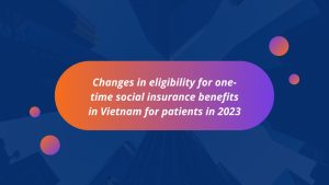 changes in eligibility for lump sum social insurance benefits in Vietnam for patients in 2023, changes in eligibility for lump sum social insurance benefits in Vietnam in 2023, changes in eligibility for lump sum social insurance benefits in Vietnam, lump sum social insurance benefits in Vietnam in 2023,