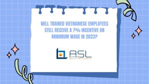 will trained Vietnamese employees still receive a 7% incentive on minimum wage in 2023, Vietnamese employees receive a 7% incentive on minimum wage in 2023, Vietnamese employees receive incentive on minimum wage in 2023, minimum wage of Vietnamese employees in 2023,