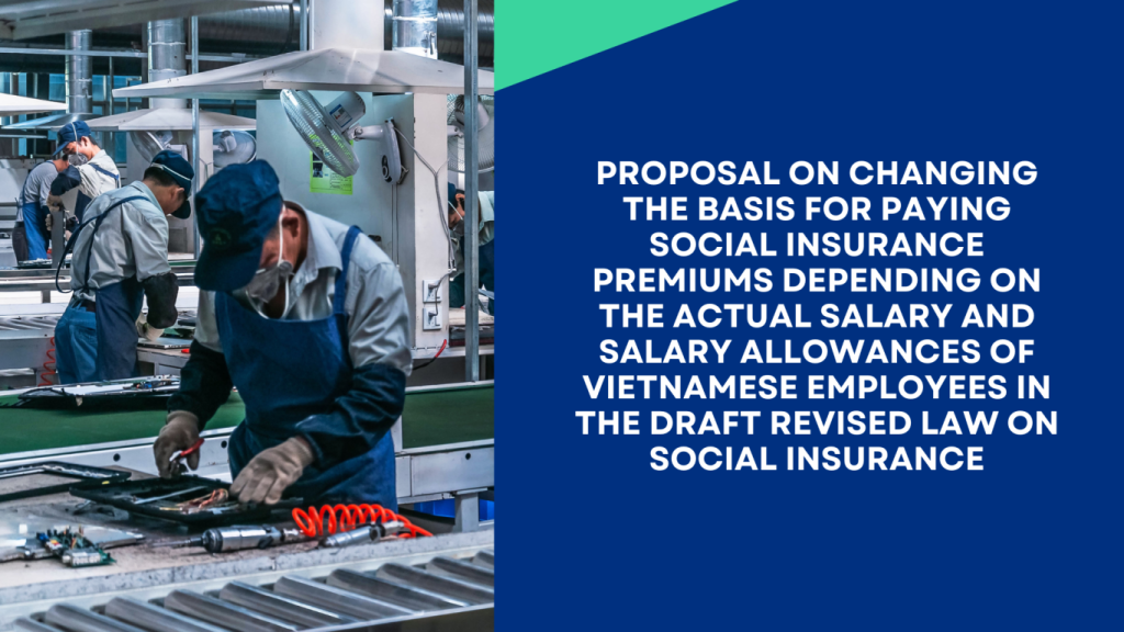 basis for paying social insurance premiums depending on the actual salary and salary allowances of Vietnamese employees, basis for paying social insurance premiums depends on actual salary in Vietnam, actual salary as basis for paying social insurance premiums in Vietnam,