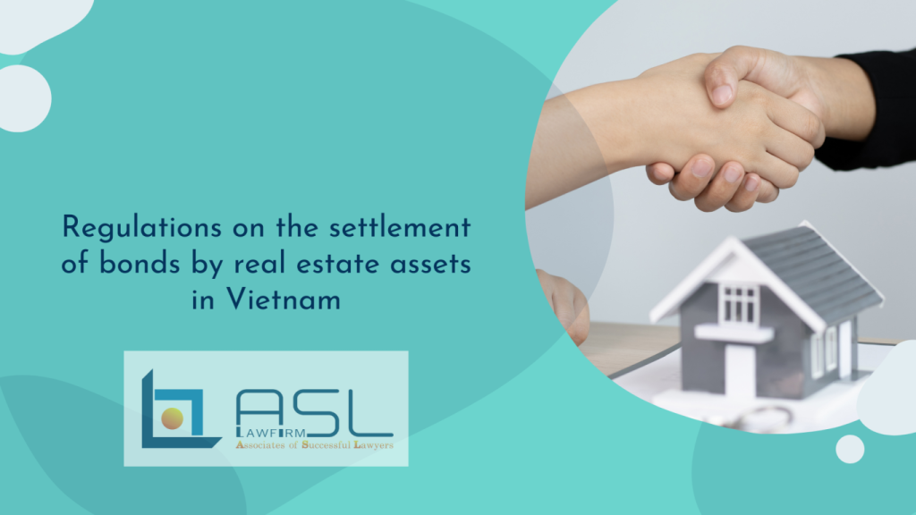 regulations on the settlement of bonds by real estate assets in Vietnam, settlement of bonds by real estate assets in Vietnam, regulations on the settlement of bonds by real estate assets, settlement of bonds by real estate assets,