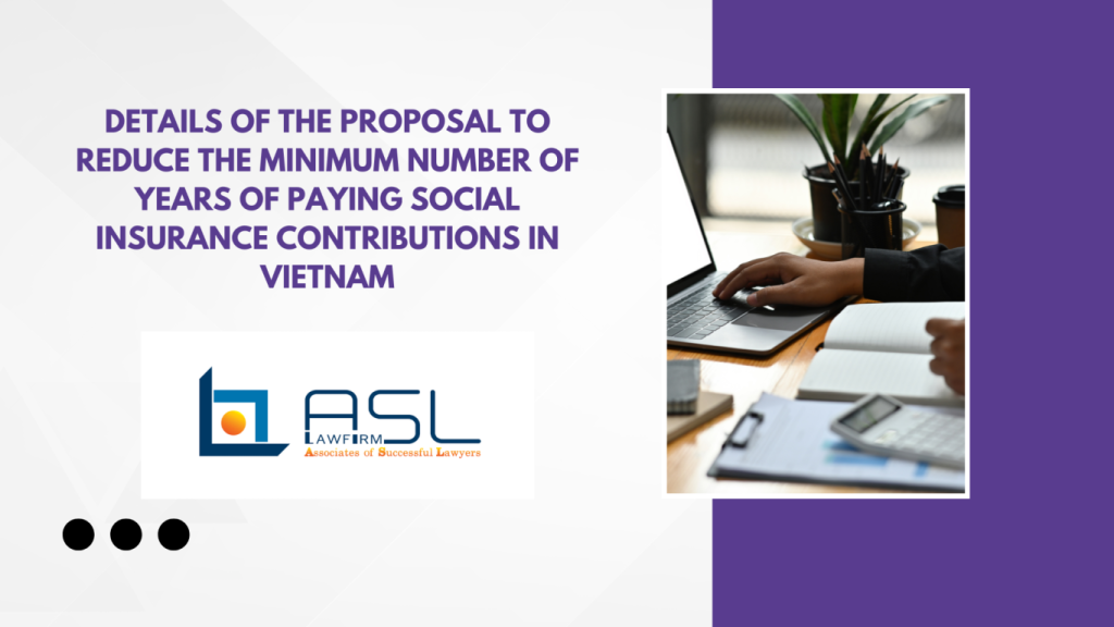 proposal to reduce the minimum number of years of paying social insurance contributions in Vietnam, reduce the minimum number of years of paying social insurance contributions in Vietnam, reduce the minimum number of years of paying social insurance contributions, minimum number of years of paying social insurance contributions in Vietnam,