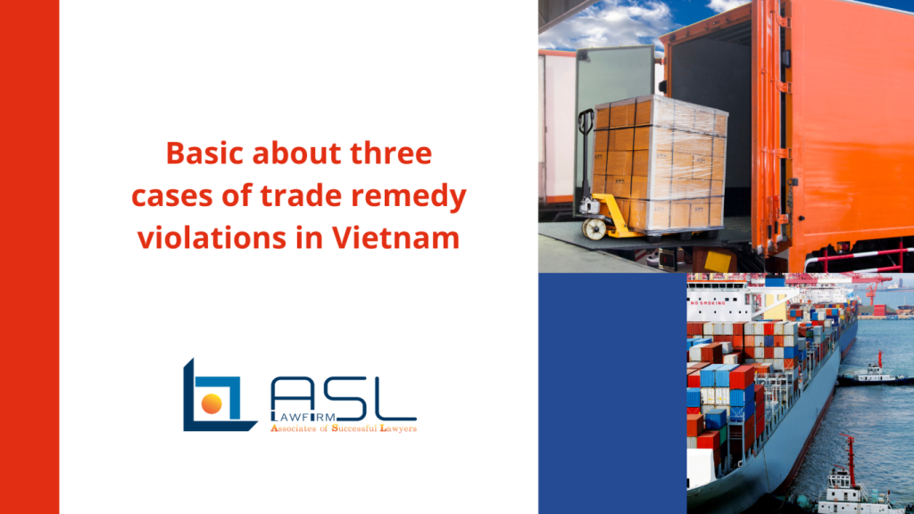 basic about three cases of trade remedy violations in Vietnam, three cases of trade remedy violations in Vietnam, basic about trade remedy violations in Vietnam, trade remedy violations in Vietnam,