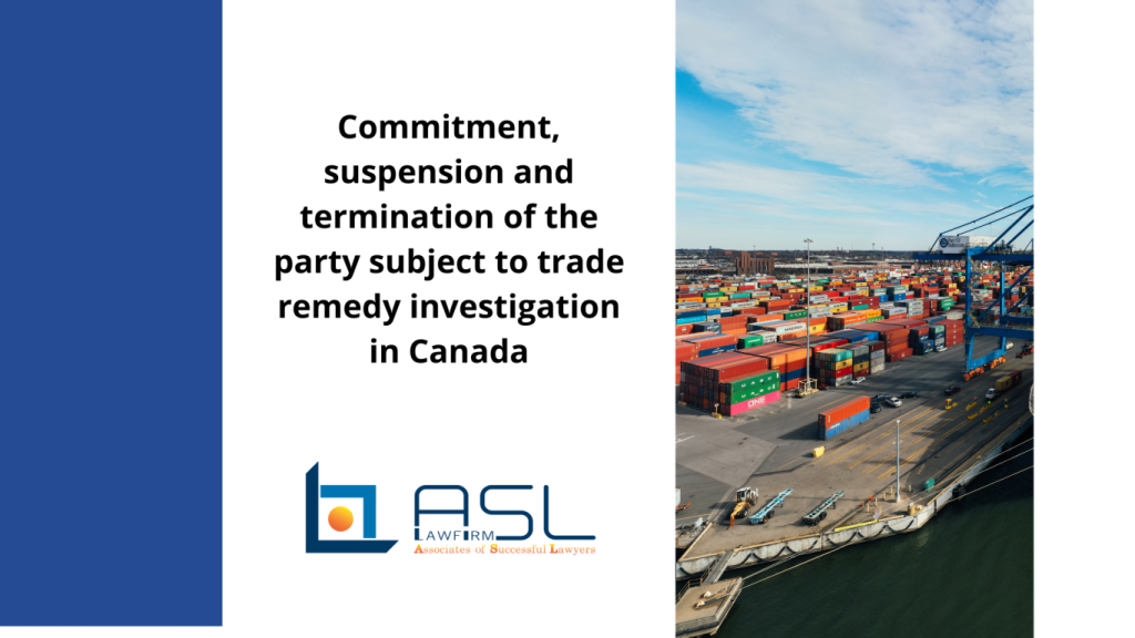 commitment suspension and termination of the party subject to trade remedy investigation in Canada, commitment suspension and termination of the party subject to trade remedy investigation , commitment suspension and termination in trade remedy investigation in Canada, commitment in trade remedy investigation,