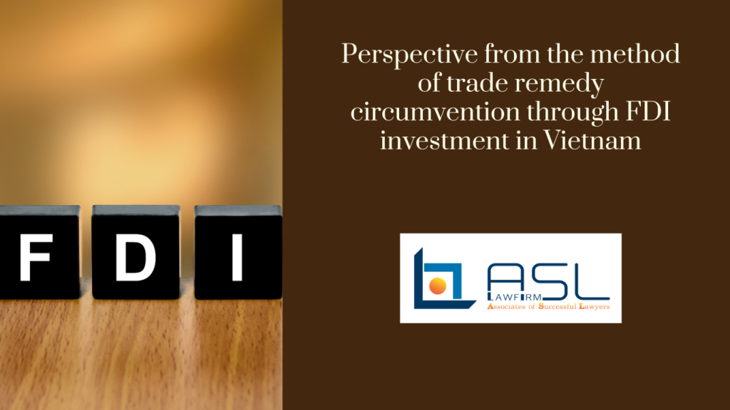perspective from the method of trade remedy circumvention through FDI investment in Vietnam, perspective from the method of trade remedy circumvention through FDI investment, trade remedy circumvention through FDI investment in Vietnam, trade remedy circumvention through FDI investment,