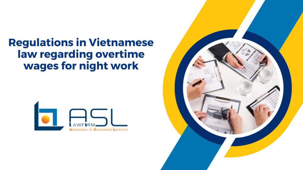 regulations in Vietnamese law regarding overtime wages for night work, overtime wages for night work, overtime wages for night work in Vietnam, overtime night salary in Vietnam,