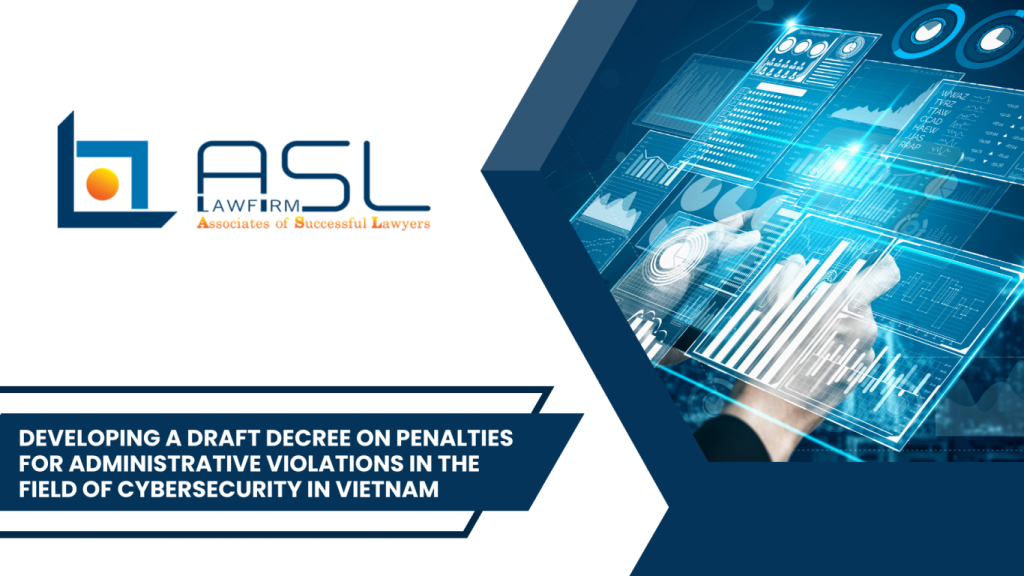 Draft Decree on penalties for administrative violations in the field of cybersecurity in Vietnam, Decree on penalties for administrative violations in the field of cybersecurity in Vietnam, penalties for administrative violations in the field of cybersecurity in Vietnam, Cybersecurity Administrative Sanctions Decree,