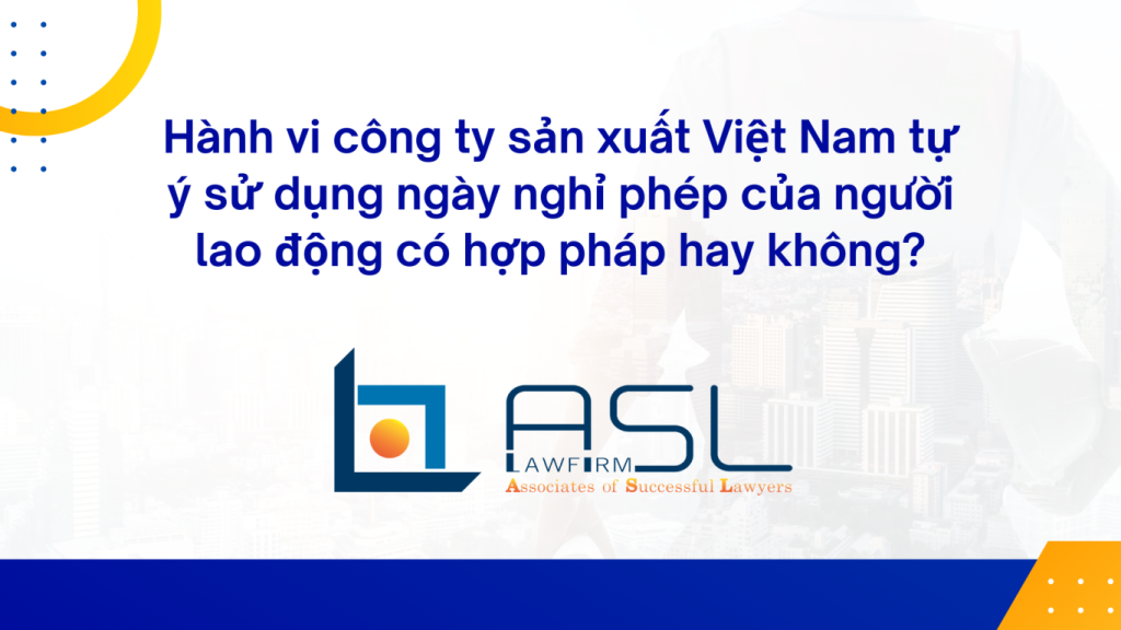 công ty sản xuất Việt Nam tự ý sử dụng ngày nghỉ phép của người lao động, công ty Việt Nam tự ý sử dụng ngày nghỉ phép của người lao động, ngày nghỉ phép của người lao động bị tước đoạt, ngày nghỉ phép của người lao động Việt Nam,