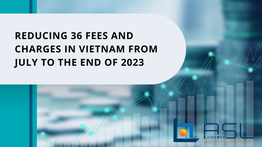 reducing 36 fees and charges in Vietnam from July to the end of 2023, Circular 44/2023/TT-BTC, reducing 36 fees and charges in Vietnam, reducing fees and charges in Vietnam until the end of 2023,