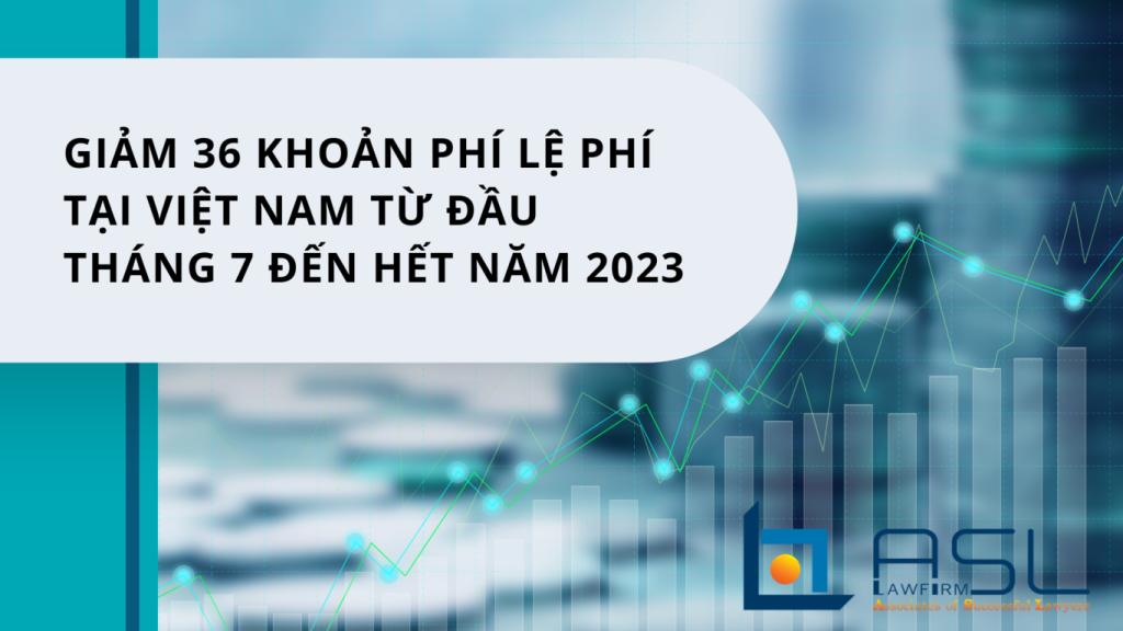 giảm 36 khoản phí lệ phí tại Việt Nam từ đầu tháng 7 đến hết năm 2023, Thông tư 44/2023/TT-BTC, giảm 36 khoản phí lệ phí tại Việt Nam từ đầu tháng 7 năm 2023, giảm phí lệ phí tại Việt Nam đến hết năm 2023,