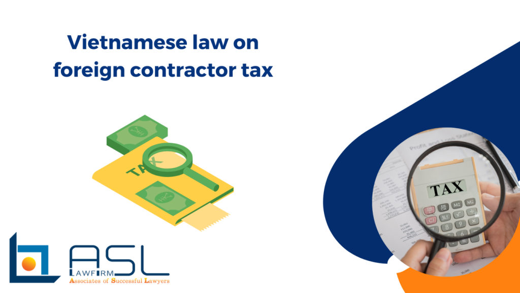 Vietnamese regulations on foreign contractor tax, foreign contractor tax, foreign contractor tax in Vietnam, foreign contractor in Vietnam,