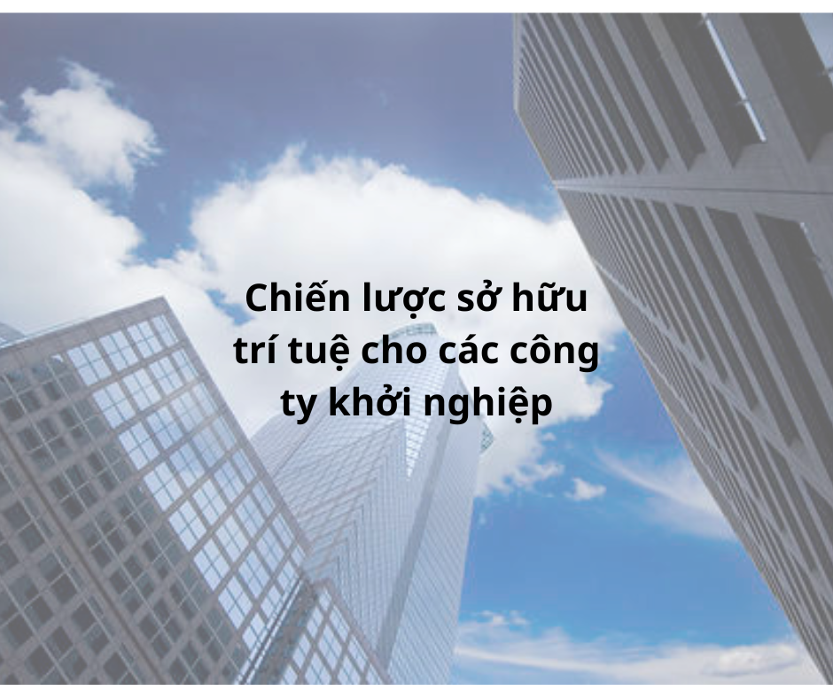 Chiến lược khai thác tài sản sở hữu trí tuệ hiệu quả cho các công ty khởi nghiệp