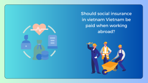 pay social insurance in Vietnam when working abroad, pay social insurance in Vietnam for labor export, social insurance in Vietnam for labor export, requirement to pay social insurance in Vietnam when working abroad,