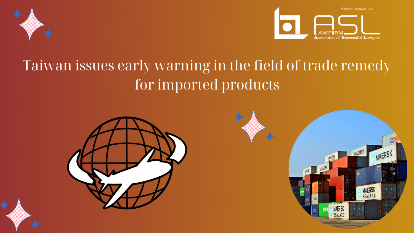 Taiwan issues early warning in the field of trade remedy for imported products, early warning in the field of trade remedy for imported products of Taiwan, early warning for imported products into Taiwan from Vietnam, early warning for imported products into Taiwan ,