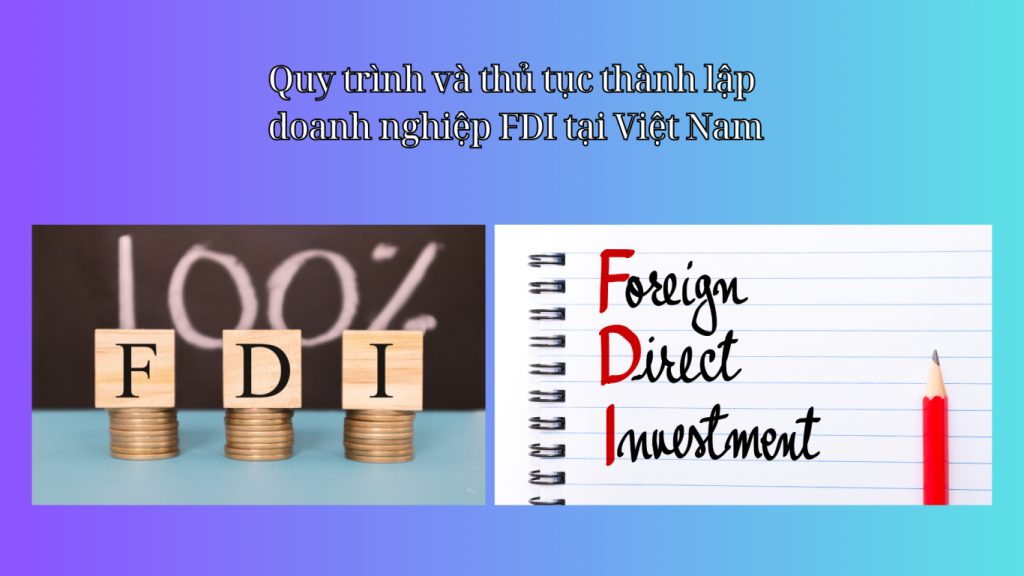 quy trình và thủ tục thành lập doanh nghiệp FDI tại Việt Nam, thủ tục thành lập doanh nghiệp FDI tại Việt Nam, thành lập doanh nghiệp FDI tại Việt Nam, doanh nghiệp FDI tại Việt Nam,