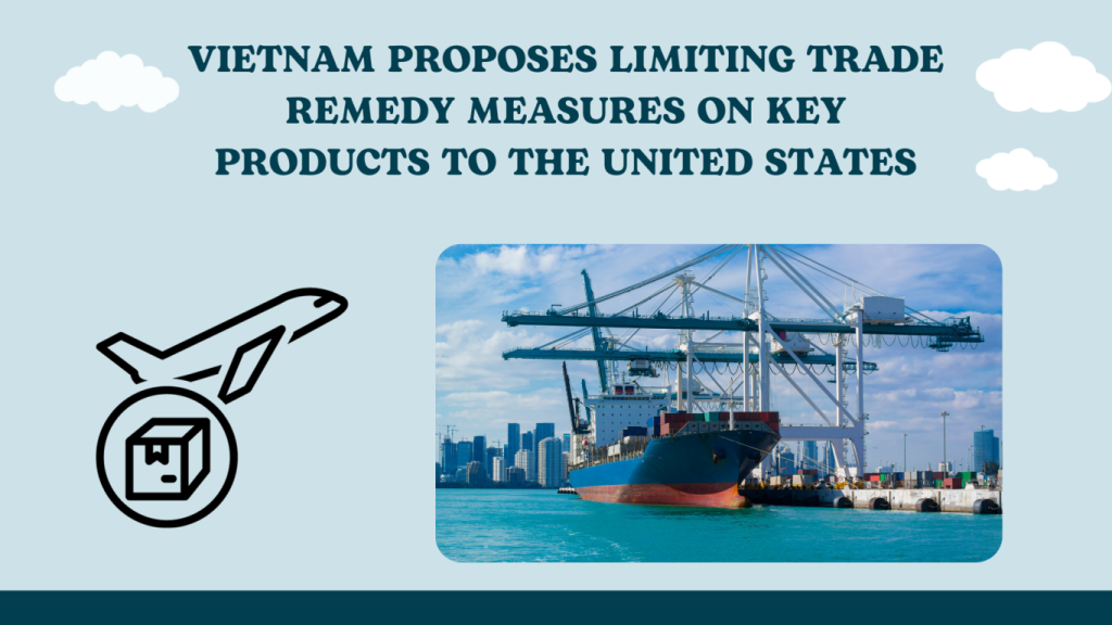 Vietnam proposes limiting trade remedy measures on key products to the United States, Vietnam proposes limiting trade remedy measures with United States, limiting trade remedy measures on key products exporting to the United States, key products exporting to the United States,