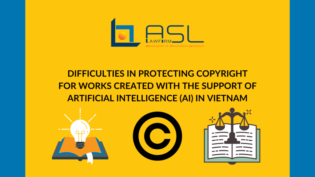 difficulties in protecting copyright for works created with the support of artificial intelligence (AI) in Vietnam, protecting copyright for works created with the support of artificial intelligence (AI) in Vietnam, copyright for works created with the support of artificial intelligence (AI) in Vietnam, difficulties in protecting copyright for works created with the support of artificial intelligence,