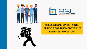 regulations on retained periods for unemployment benefits in Vietnam, regulations on retained periods for unemployment benefits, retained periods for unemployment benefits in Vietnam, retained for unemployment benefits in Vietnam,