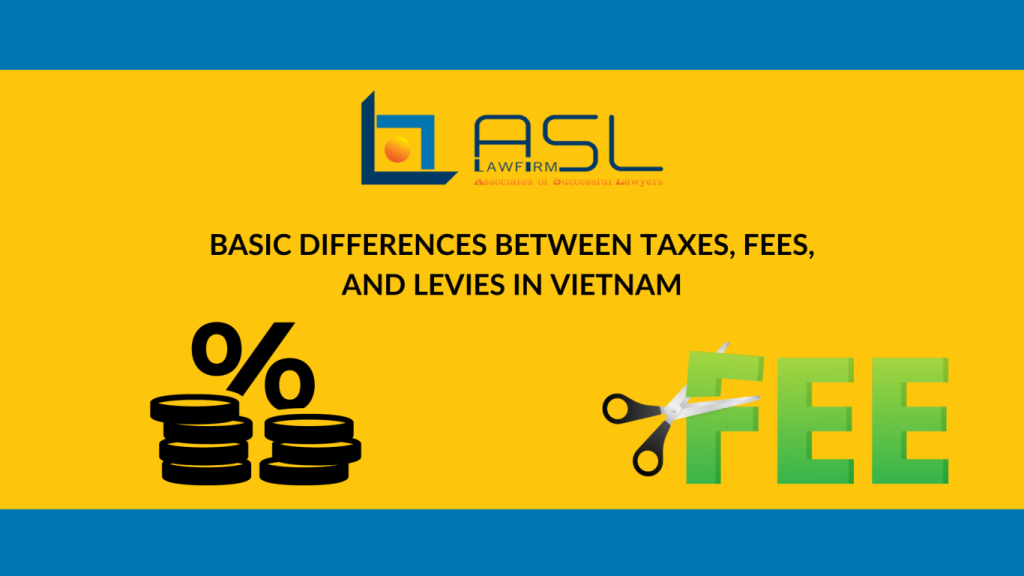 basic differences between taxes fees and levies in Vietnam, basic differences between taxes fees and levies , taxes fees and levies in Vietnam, differences between taxes fees and levies in Vietnam,
