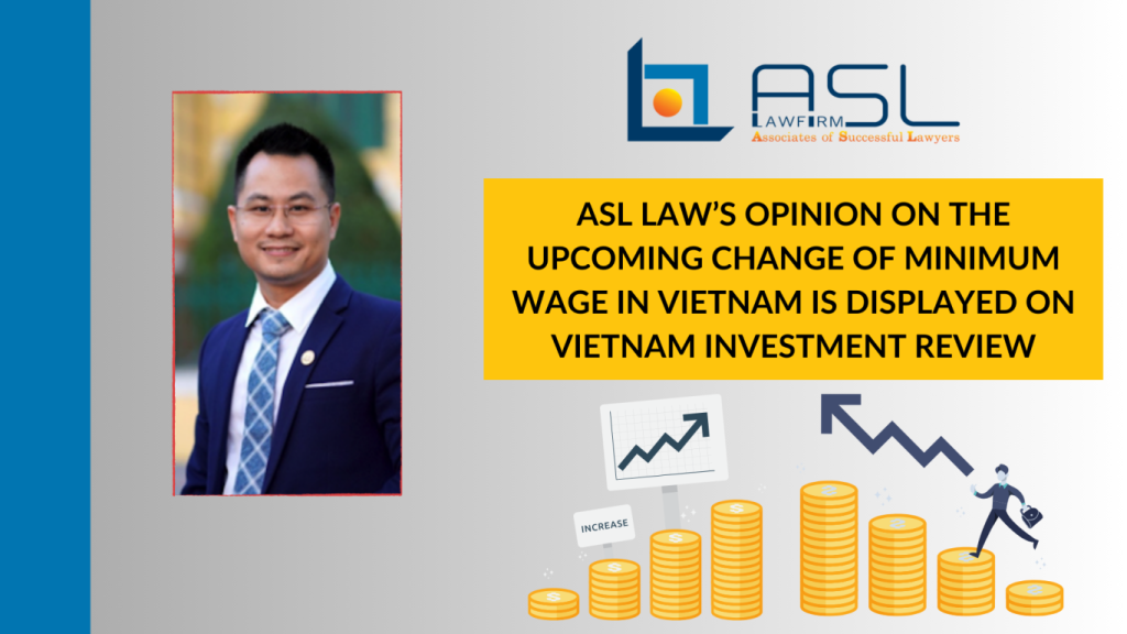 ASL LAW’s opinion on the upcoming change of minimum wage in Vietnam is displayed on Vietnam Investment Review, ASL LAW’s opinion on Vietnam Investment Review, Vietnam Investment Review on opinion of ASL LAW, ASL LAW’s opinion on the upcoming change of minimum wage in Vietnam, change of minimum wage in Vietnam,