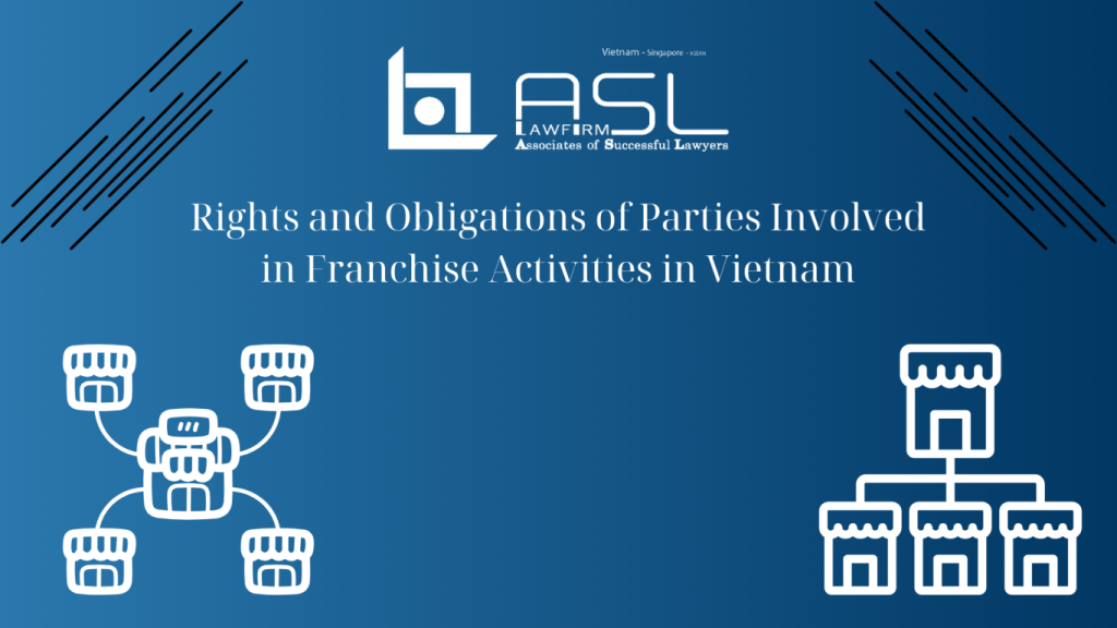 rights and obligations of parties involved in franchise activities in Vietnam, rights of parties involved in franchise activities in Vietnam, obligations of parties involved in franchise activities in Vietnam, rights and obligations of parties involved in franchise activities,