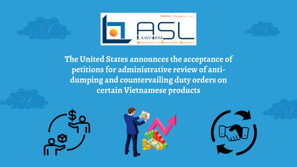 United States announces the acceptance of petitions for administrative review of anti-dumping and countervailing duty orders on certain Vietnamese products, acceptance of petitions for administrative review of anti-dumping and countervailing duty orders on certain Vietnamese products,