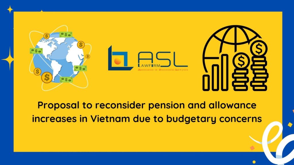 proposal to reconsider pension and allowance increases in Vietnam due to budgetary concerns, proposal to reconsider pension and allowance increases in Vietnam , reconsider pension and allowance increases in Vietnam due to budgetary concerns, reconsider pension and allowance increases in Vietnam ,