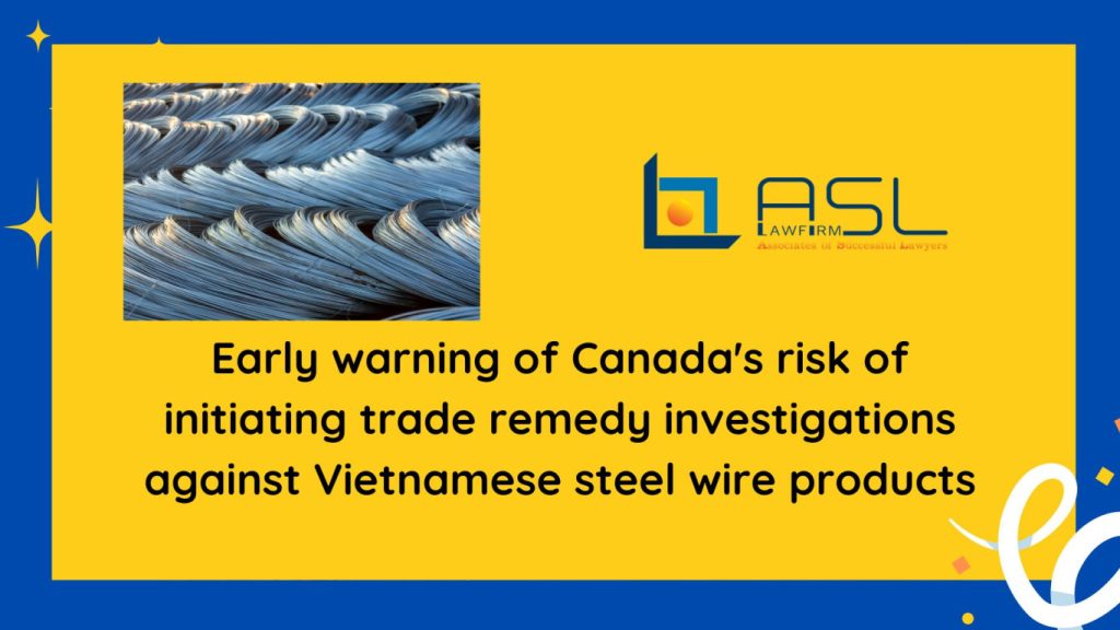 early warning of Canada's risk of initiating trade remedy investigations against Vietnamese steel wire products, Canada's risk of initiating trade remedy investigations against Vietnamese steel wire products, early warning of Canada's risk of initiating trade remedy investigations , risk of initiating trade remedy investigations against Vietnamese steel wire products,
