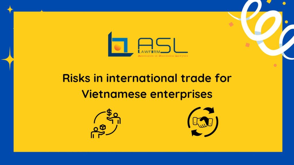 risks in international trade for Vietnamese enterprises, risks in international trade for Vietnam, Vietnamese enterprises in international trade , legal risks in international trade for Vietnamese enterprises,
