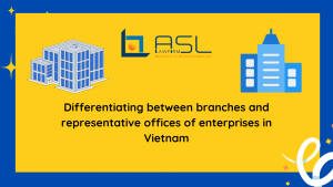 differentiating between branches and representative offices of enterprises in Vietnam, differentiating between branches and representative offices of enterprises, branches and representative offices of enterprises in Vietnam, similarity between branches and representative offices of enterprises in Vietnam, branch and representative office in Vietnam
