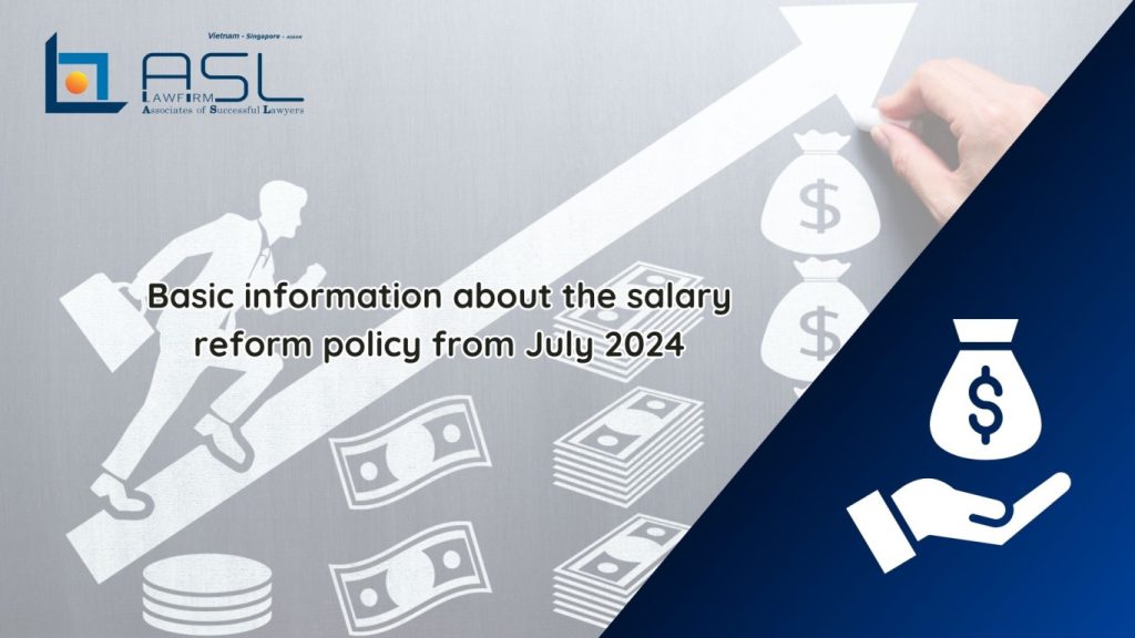 basic information about the salary reform policy in Vietnam from July 2024, basic information about the salary reform policy in Vietnam , basic information about the salary reform policy in Vietnam in 2024, salary reform policy in Vietnam from July 2024,