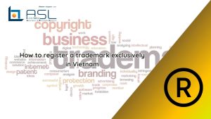 how to register a trademark exclusively in Vietnam, register a trademark exclusively in Vietnam, register trademark exclusively in Vietnam, how to register a trademark in Vietnam, exclusive trademark registration in Vietnam,