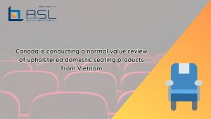 Canada is conducting a normal value review of upholstered domestic seating products from Vietnam, Canada is conducting a normal value review of upholstered domestic seating products, Canada is conducting a normal value review of upholstered domestic seating from Vietnam, normal value review of upholstered domestic seating products from Vietnam,