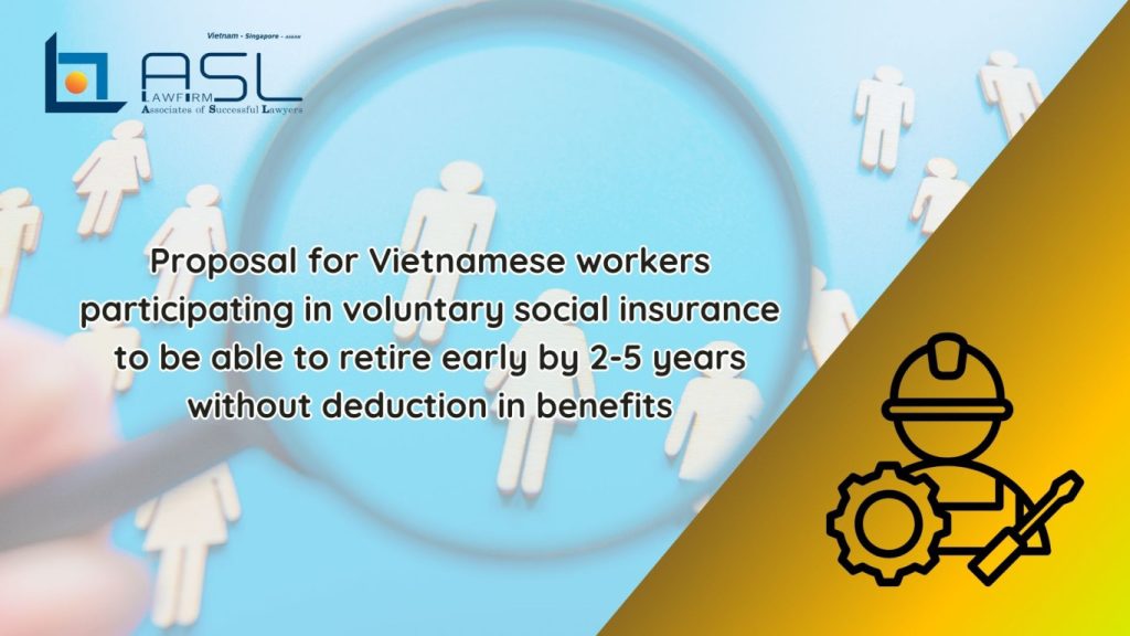 proposal for Vietnamese workers participating in voluntary social insurance to be able to retire early without deduction in benefits, Vietnamese workers participating in voluntary social insurance to be able to retire early without deduction in benefits, proposal for Vietnamese workers participating in voluntary social insurance to retire early without deduction, Vietnamese workers participating in voluntary social insurance to retire early without deduction,