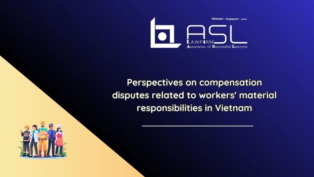 perspectives on compensation disputes related to the material liability of employees, compensation disputes related to the material liability of employees in Vietnam, disputes related to the material liability of employees in Vietnam, material liability of employees in Vietnam,