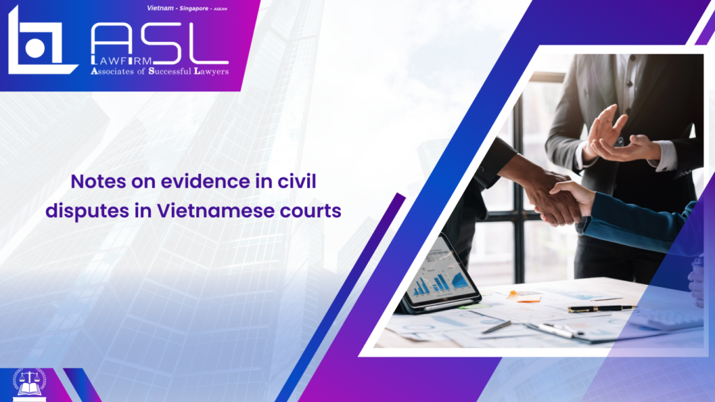 notes on evidence in civil disputes in Vietnamese courts, notes on evidence in civil disputes in courts, evidence in civil disputes in Vietnamese courts, notes on evidence in Vietnamese courts, evidence in civil disputes in Vietnam court