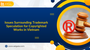 issues surrounding trademark speculation for copyrighted works in Vietnam, issues for copyrighted works in Vietnam, trademark speculation for copyrighted works in Vietnam, issues surrounding trademark speculation for copyrighted works, copyrighted works in Vietnam