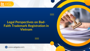 legal perspectives on bad-faith trademark registration in Vietnam, legal perspectives on bad-faith trademark registration, bad-faith trademark registration in Vietnam, perspectives on bad-faith trademark registration in Vietnam,