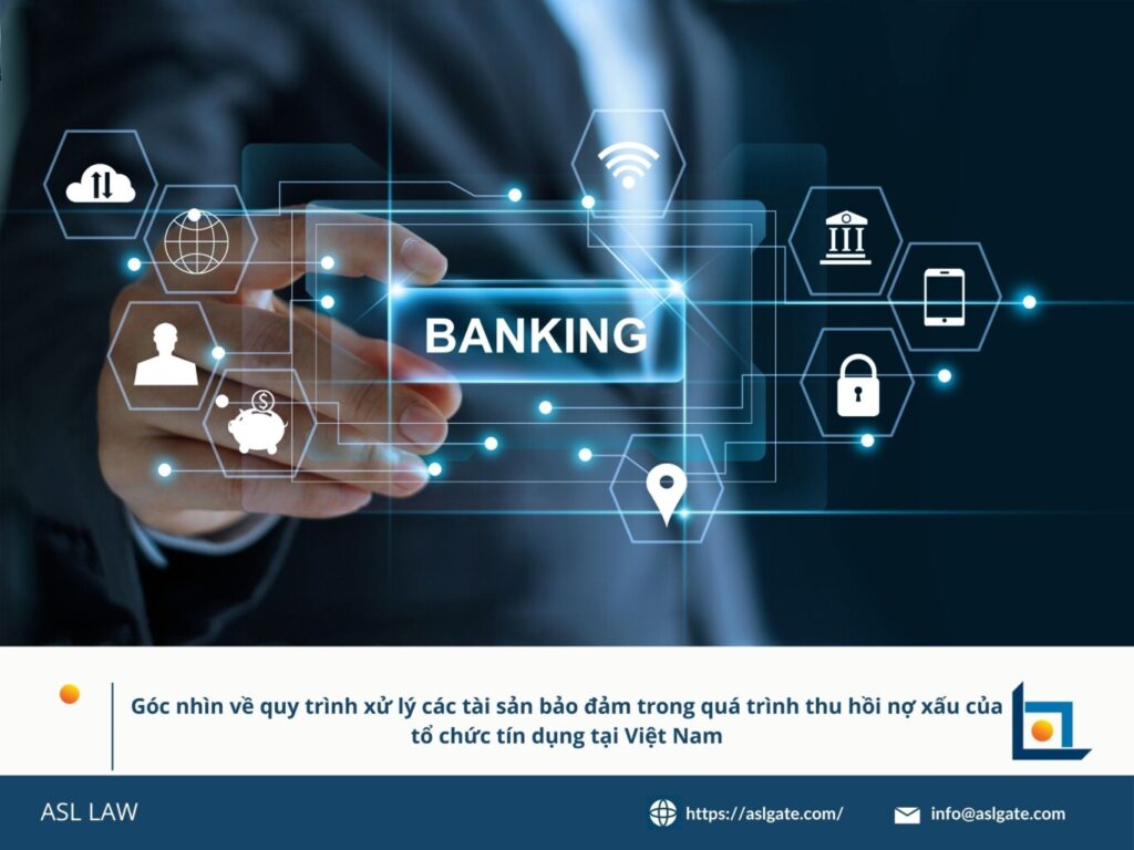 xử lý tài sản bảo đảm thu hồi nợ xấu Việt Nam, quy trình thu hồi nợ xấu tại Việt Nam qua tài sản, Việt Nam xử lý tài sản bảo đảm trong nợ xấu, tổ chức tín dụng Việt Nam thu hồi nợ qua tài sản, góc nhìn xử lý nợ xấu bằng tài sản tại Việt Nam,