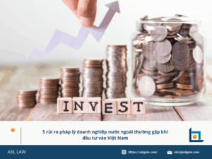 ASL LAW chỉ ra 5 rủi ro pháp lý nhà đầu tư nước ngoài cần lưu ý