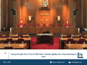 ASL LAW so sánh trọng tài quốc tế và tòa án Việt Nam