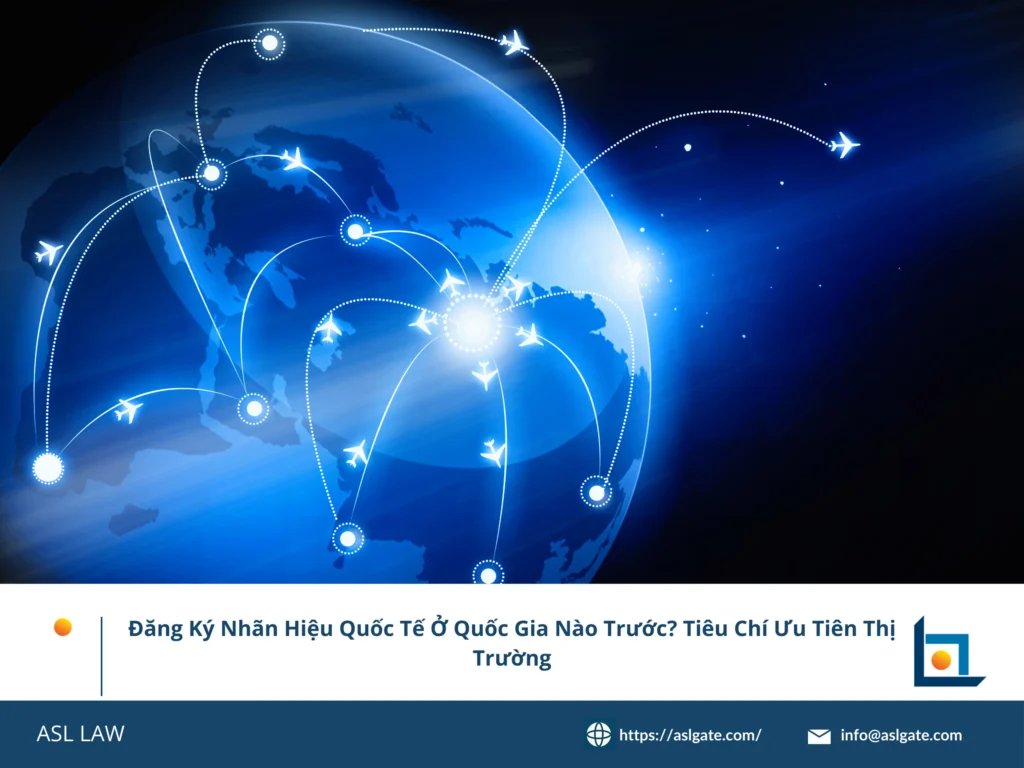 ASL LAW hướng dẫn lộ trình ưu tiên thị trường cho nhãn hiệu quốc tế