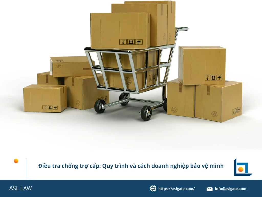 ASL LAW phân tích quy trình điều tra chống trợ cấp tại Việt Nam